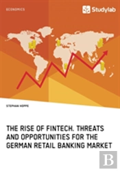 The Rise Of Fintech. Threats And Opportunities For The German Retail Banking Market