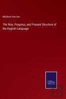 The Rise, Progress, And Present Structure Of The English Language