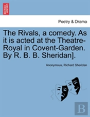 The Rivals, A Comedy. As It Is Acted At The Theatre-Royal In Covent-Garden. By R. B. B. Sheridan).