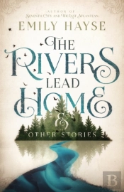 The Rivers Lead Home And Other Stories