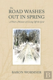 The Road Washes Out In Spring Â€“ A Poet'S Memoir Of Living Off The Grid