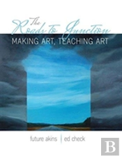 The Roads To Junction: Making Art, Teaching Art