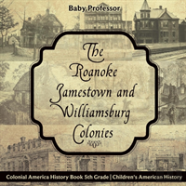The Roanoke, Jamestown And Williamsburg Colonies - Colonial America History Book 5th Grade - Children'S American History