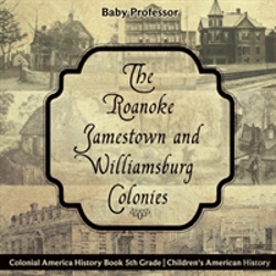 Bertrand.pt - The Roanoke, Jamestown And Williamsburg Colonies - Colonial America History Book 5th Grade - Children'S American History