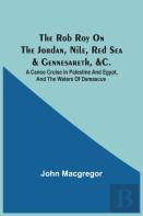 The Rob Roy On The Jordan, Nile, Red Sea & Gennesareth, &C.