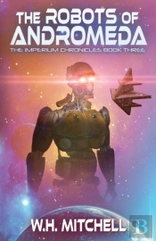 The Robots Of Andromeda (Imperium Chronicles, Book 3)