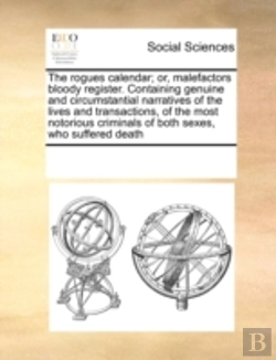 Bertrand.pt - The Rogues Calendar; Or, Malefactors Bloody Register. Containing Genuine And Circumstantial Narratives Of The Lives And Transactions, Of The Most Noto