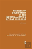 The Role Of Government In The Industrialization Of Iraq 1950-1965 (Rle Economy Of Middle East)