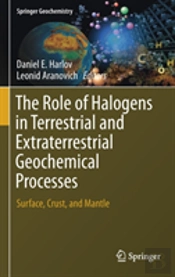 The Role Of Halogens In Terrestrial And Extraterrestrial Geochemical Processes