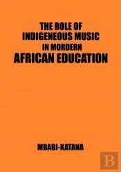 The Role Of Indigeneous Music In Modern African Education. A Uganda And East African Setting