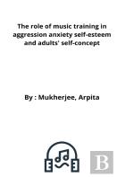 The Role Of Music Training In Aggression Anxiety Self-Esteem And Adults' Self-Concept