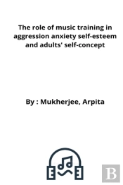 The Role Of Music Training In Aggression Anxiety Self-Esteem And Adults' Self-Concept