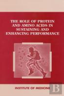 The Role Of Protein And Amino Acids In Sustaining And Enhancing Performance