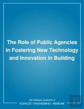 The Role Of Public Agencies In Fostering New Technology And Innovation In Building