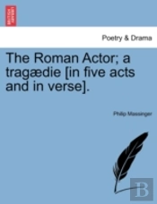 The Roman Actor; A Tragaedie (In Five Acts And In Verse).