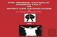 The 'Roman' Catholic Church Cult Vs Spirit-Led Catholicism