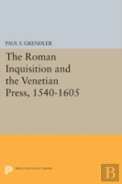 The Roman Inquisition And The Venetian Press, 1540-1605