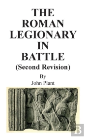 The Roman Legionary In Battle (Second Revision)