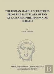 The Roman Marble Sculptures From The Sanctuary Of Pan At Caesarea Philippi/Panias (Israel)