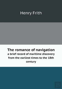 Bertrand.pt - The Romance Of Navigation A Brief Record Of Maritime Discovery From The Earliest Times To The 18th Century