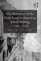 The Romance Of The Holy Land In American Travel Writing, 1790â€“1876