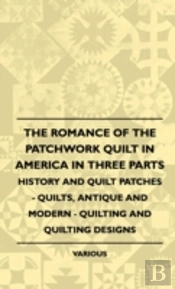 The Romance Of The Patchwork Quilt In America In Three Parts - History And Quilt Patches - Quilts, Antique And Modern - Quilting And Quilting Designs