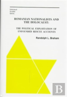 The Romanian Nationalists And The Holocaust Â€“ The Political Exploitation Of Unfounded Rescue Accounts