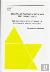 The Romanian Nationalists And The Holocaust Â€“ The Political Exploitation Of Unfounded Rescue Accounts