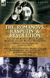 The Romanovs, Rasputin, & Revolution-Fall Of The Russian Royal Family-Rasputin And The Russian Revolution, With A Short Account Rasputin