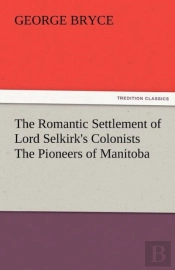 The Romantic Settlement Of Lord Selkirk'S Colonists The Pioneers Of Manitoba