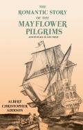 The Romantic Story Of The Mayflower Pilgrims - And Its Place In Life Today;With Introductory Poems By Henry Wadsworth Longfellow And John Greenleaf Whittier