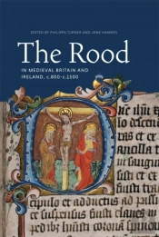 The Rood In Medieval Britain And Ireland, C.800-C.1500