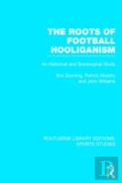 The Roots Of Football Hooliganism (Rle Sports Studies)