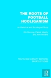 The Roots Of Football Hooliganism (Rle Sports Studies)