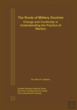 Bertrand.pt - The Roots Of Military Doctrine: Change And Continuity In Understanding The Practice Of Warfare
