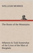 The Roots Of The Mountains; Wherein Is Told Somewhat Of The Lives Of The Men Of Burgdale