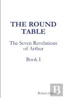 The Round Table, Book I Of The Seven Revelations Of Arthur