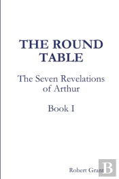 The Round Table, Book I Of The Seven Revelations Of Arthur