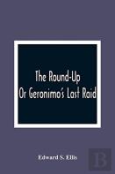 The Round-Up; Or Geronimo'S Last Raid