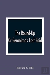 The Round-Up; Or Geronimo'S Last Raid