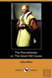 The Roundheads; Or, The Good Old Cause (
