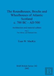 The Roundhouses, Brochs And Wheelhouses Of Atlantic Scotland C. 700 Bc - Ad 500