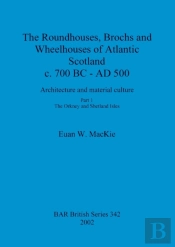 The Roundhouses, Brochs And Wheelhouses Of Atlantic Scotland C. 700 Bc - Ad 500