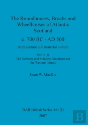 The Roundhouses, Brochs And Wheelhouses Of Atlantic Scotland C. 700 Bc - Ad 500, Part 2, Volume I