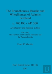 The Roundhouses, Brochs And Wheelhouses Of Atlantic Scotland C. 700 Bc - Ad 500, Part 2, Volume Ii