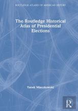The Routledge Historical Atlas Of Presidential Elections