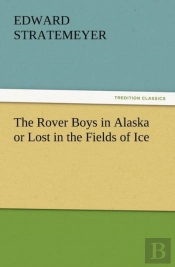 The Rover Boys In Alaska Or Lost In The Fields Of Ice
