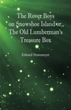 Bertrand.pt - The Rover Boys On Snowshoe Island Or, The Old Lumberman'S Treasure Box