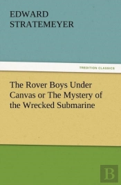 The Rover Boys Under Canvas Or The Mystery Of The Wrecked Submarine