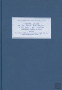 Bertrand.pt - The Royal Chapel In The Time Of The Habsburgs - Music And Court Ceremony In Early Modern Europe